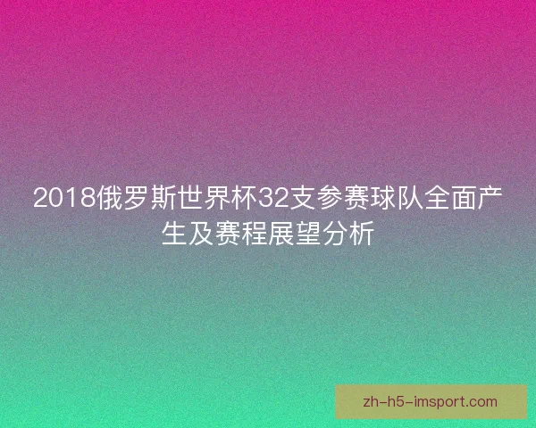 2018俄罗斯世界杯32支参赛球队全面产生及赛程展望分析 2018俄罗斯世界杯32支参赛球队全面产生及赛程展望分析
